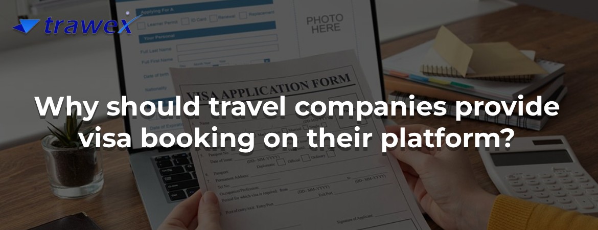 Why should travel companies provide visa booking on their platform?