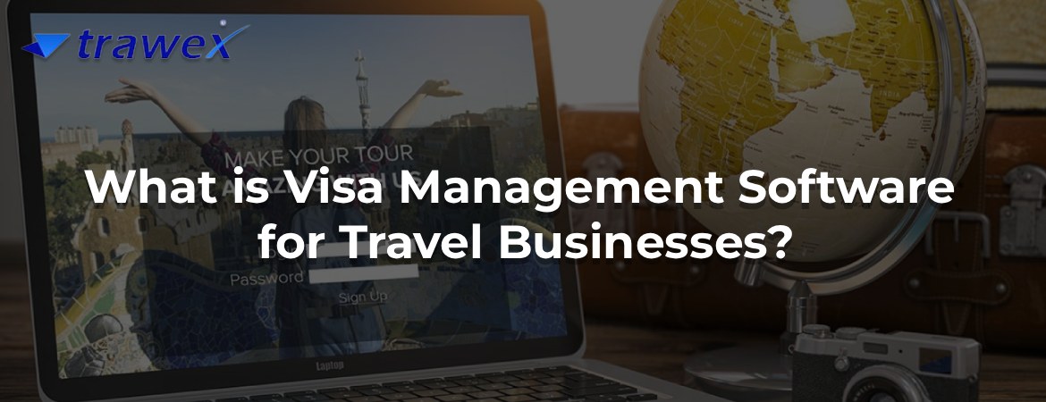 What is Visa Management Software for Travel Businesses?