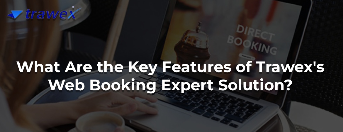 What Are the Key Features of Trawex's Web Booking Expert Solution? What Are the Key Features of Trawex's Web Booking Expert Solution?
