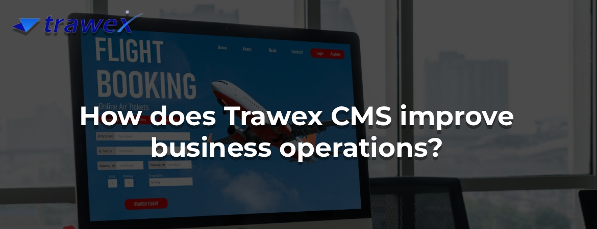 How does Trawex CMS improve business operations? How does Trawex CMS improve business operations?