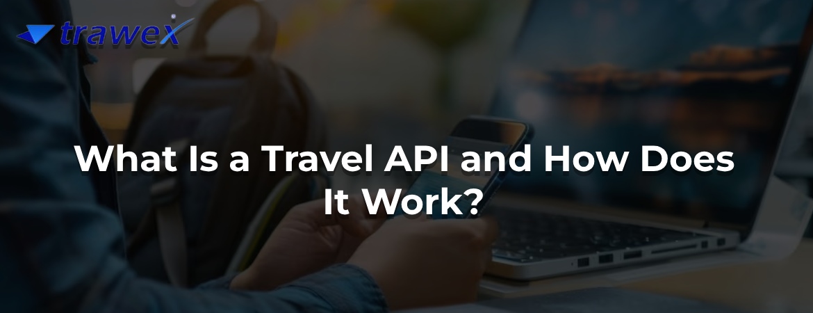 What Is a Travel API and How Does It Work? What Is a Travel API and How Does It Work?