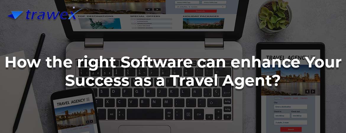 How the right Software can enhance Your Success as a Travel Agent?
