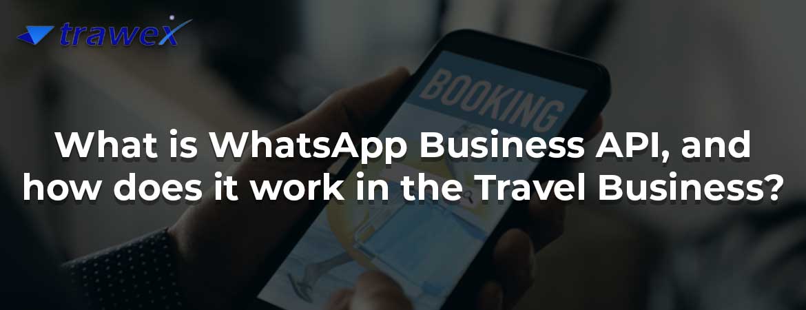 What is WhatsApp Business API, and how does it work in the Travel Business?