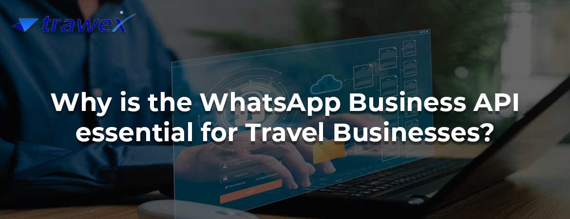 Why is the WhatsApp Business API essential for Travel Businesses?
