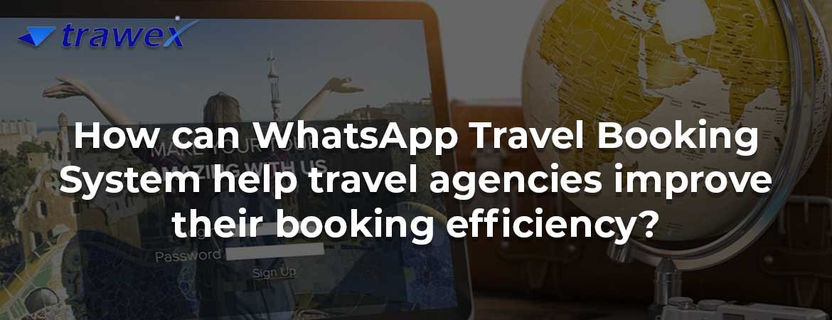 How can WhatsApp Travel Booking System help travel agencies improve their booking efficiency?