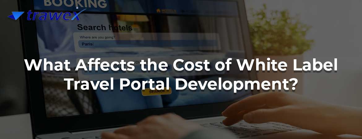 What Affects the Cost of White Label Travel Portal Development?